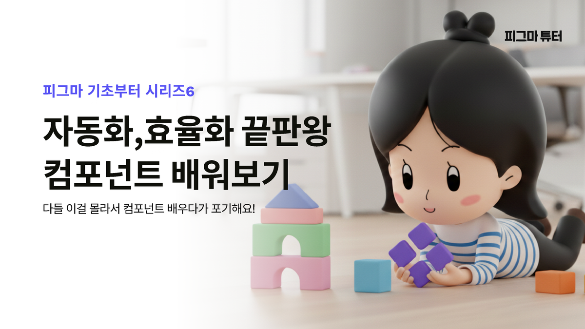 [Figma A to Z 6탄] 자동화, 효율화 끝판왕 컴포넌트 배워보기 썸네일